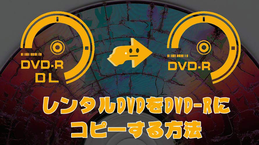 2021保存版 レンタルdvdをコピーする方法