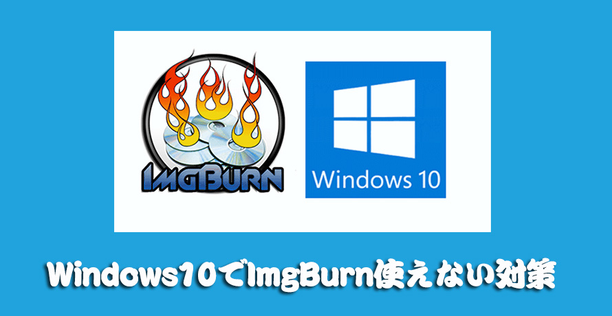 Windows10でimgburn使えない対策ご紹介 Imgburnエラーを簡単に解決