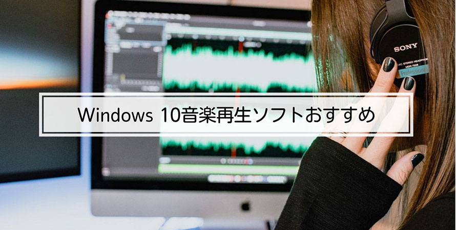 無料 高音質 Windows 10音楽再生ソフトおすすめ 音楽再生の方法もご紹介