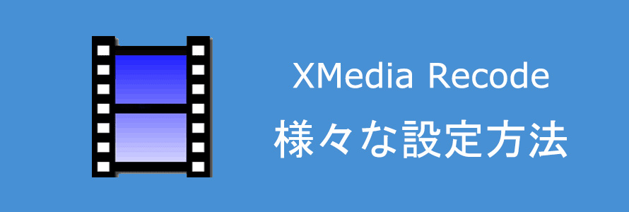 21 Xmedia Recodeで様々な設定方法を分かりやすく解説